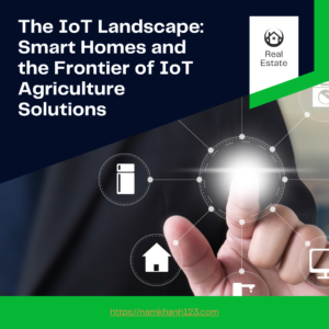 The IoT Landscape: Smart Homes and the Frontier of IoT Agriculture Solutions