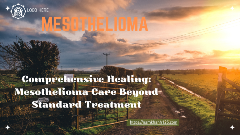 Comprehensive Healing: Mesothelioma Care Beyond Standard Treatment