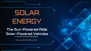 The Sun-Powered Ride: Solar-Powered Vehicles