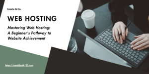 Mastering Web Hosting: A Beginner’s Pathway to Website Achievement